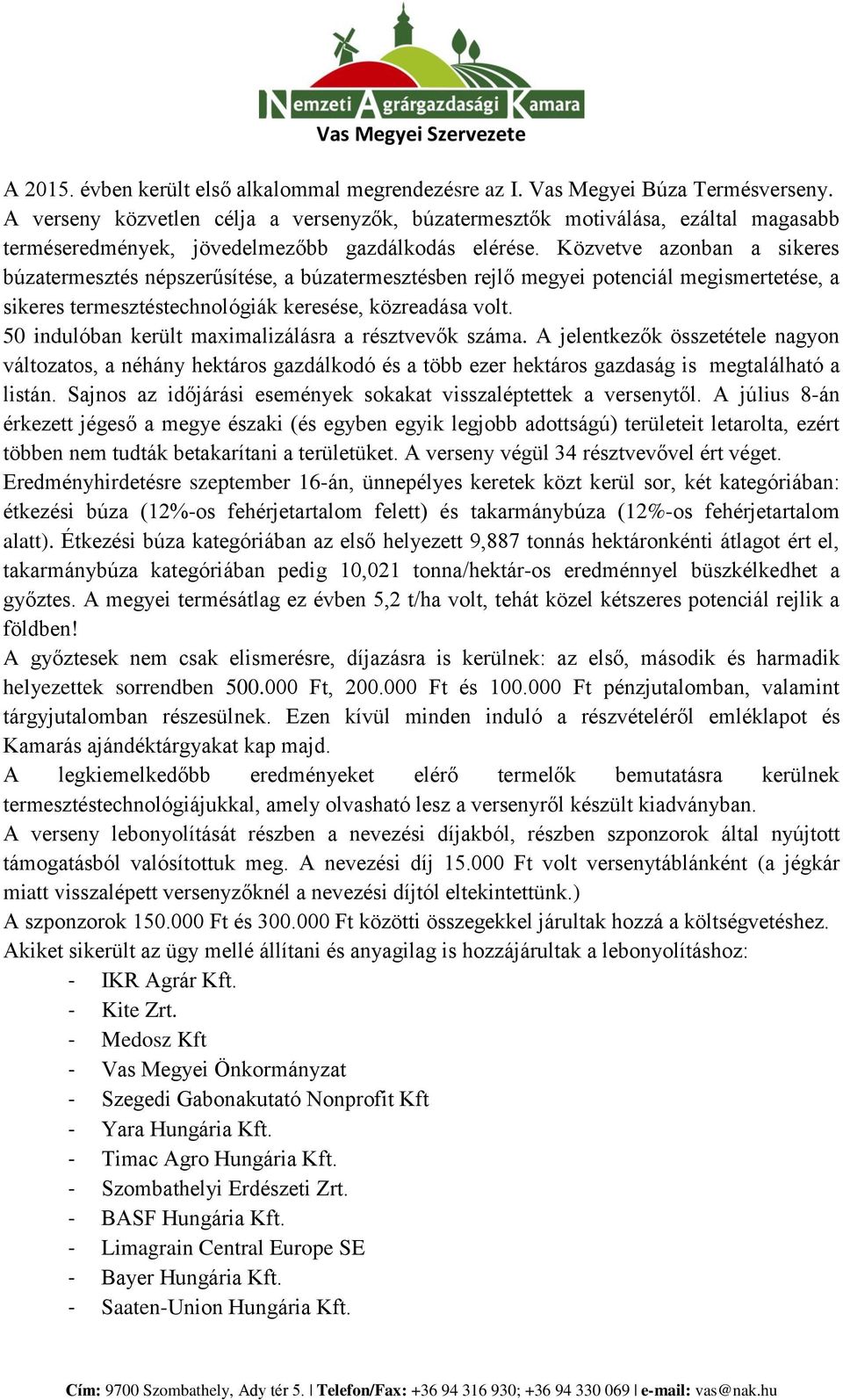 Közvetve azonban a sikeres búzatermesztés népszerűsítése, a búzatermesztésben rejlő megyei potenciál megismertetése, a sikeres termesztéstechnológiák keresése, közreadása volt.