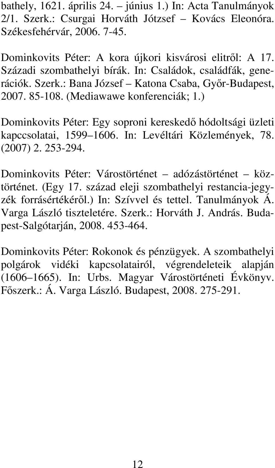 ) Dominkovits Péter: Egy soproni kereskedő hódoltsági üzleti kapccsolatai, 1599 1606. In: Levéltári Közlemények, 78. (2007) 2. 253-294. Dominkovits Péter: Várostörténet adózástörténet köztörténet.