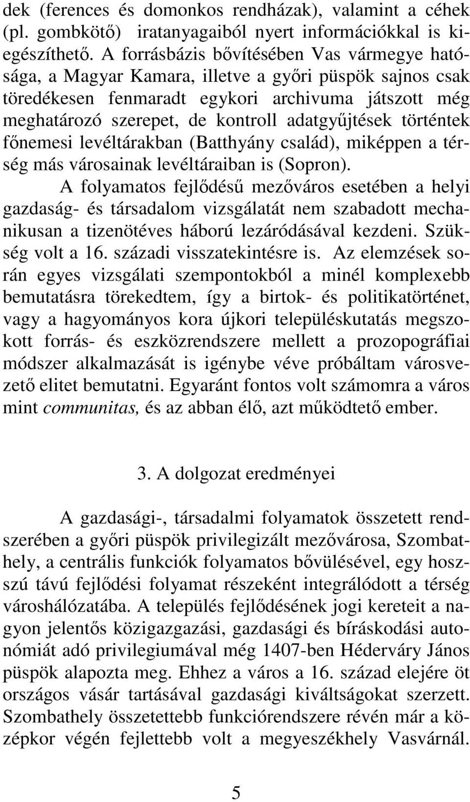 adatgyűjtések történtek főnemesi levéltárakban (Batthyány család), miképpen a térség más városainak levéltáraiban is (Sopron).