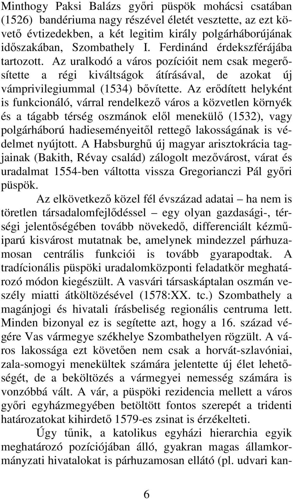 Az erődített helyként is funkcionáló, várral rendelkező város a közvetlen környék és a tágabb térség oszmánok elől menekülő (1532), vagy polgárháború hadieseményeitől rettegő lakosságának is védelmet