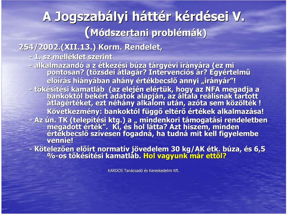 - tőkésítési kamatláb (az elején elértük, hogy az NFA megadja a bankoktól bekért adatok alapján, az általa reálisnak tartott átlagértéket, ezt néhány alkalom után, azóta sem közölték!