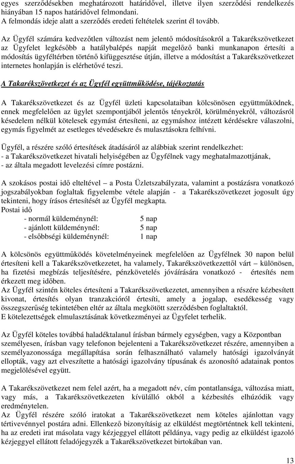 Az Ügyfél számára kedvezıtlen változást nem jelentı módosításokról a Takarékszövetkezet az Ügyfelet legkésıbb a hatálybalépés napját megelızı banki munkanapon értesíti a módosítás ügyféltérben