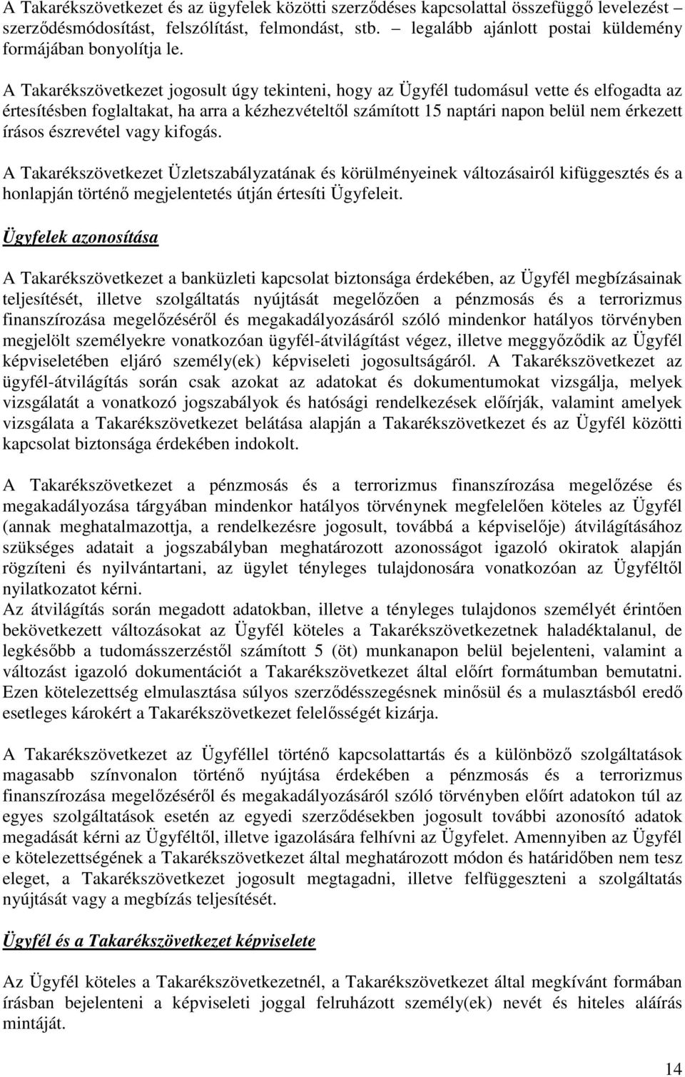 A Takarékszövetkezet jogosult úgy tekinteni, hogy az Ügyfél tudomásul vette és elfogadta az értesítésben foglaltakat, ha arra a kézhezvételtıl számított 15 naptári napon belül nem érkezett írásos