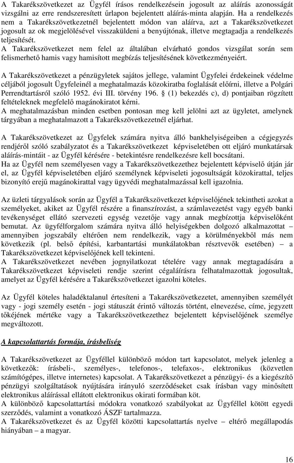 teljesítését. A Takarékszövetkezet nem felel az általában elvárható gondos vizsgálat során sem felismerhetı hamis vagy hamisított megbízás teljesítésének következményeiért.