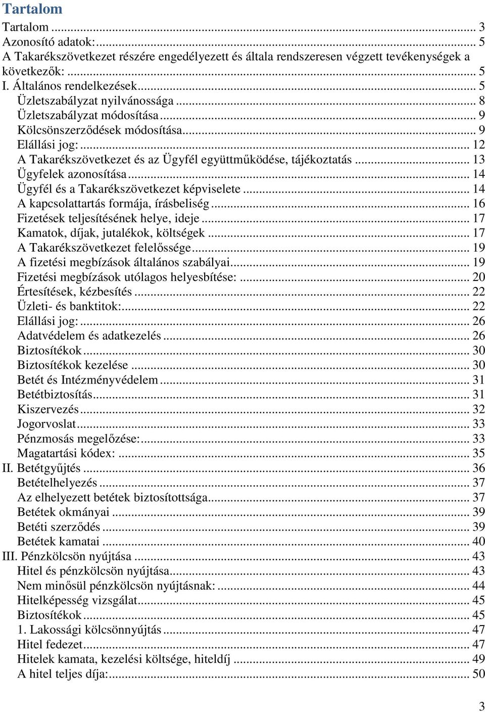 .. 13 Ügyfelek azonosítása... 14 Ügyfél és a Takarékszövetkezet képviselete... 14 A kapcsolattartás formája, írásbeliség... 16 Fizetések teljesítésének helye, ideje.