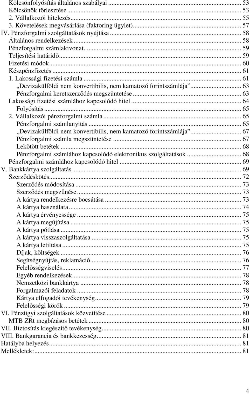 .. 61 Devizakülföldi nem konvertibilis, nem kamatozó forintszámlája... 63 Pénzforgalmi keretszerzıdés megszüntetése... 63 Lakossági fizetési számlához kapcsolódó hitel... 64 Folyósítás... 65 2.