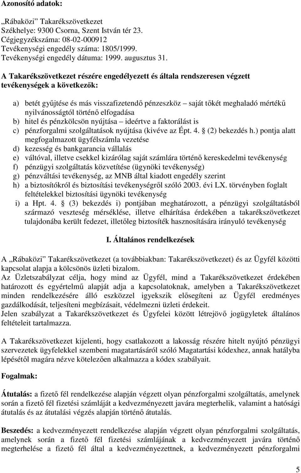 A Takarékszövetkezet részére engedélyezett és általa rendszeresen végzett tevékenységek a következık: a) betét győjtése és más visszafizetendı pénzeszköz saját tıkét meghaladó mértékő nyilvánosságtól