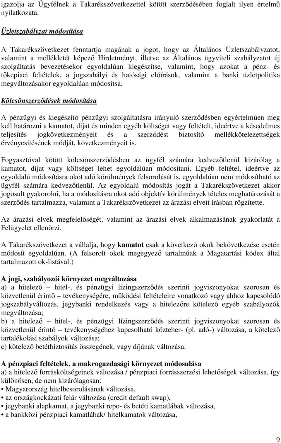 új szolgáltatás bevezetésekor egyoldalúan kiegészítse, valamint, hogy azokat a pénz- és tıkepiaci feltételek, a jogszabályi és hatósági elıírások, valamint a banki üzletpolitika megváltozásakor