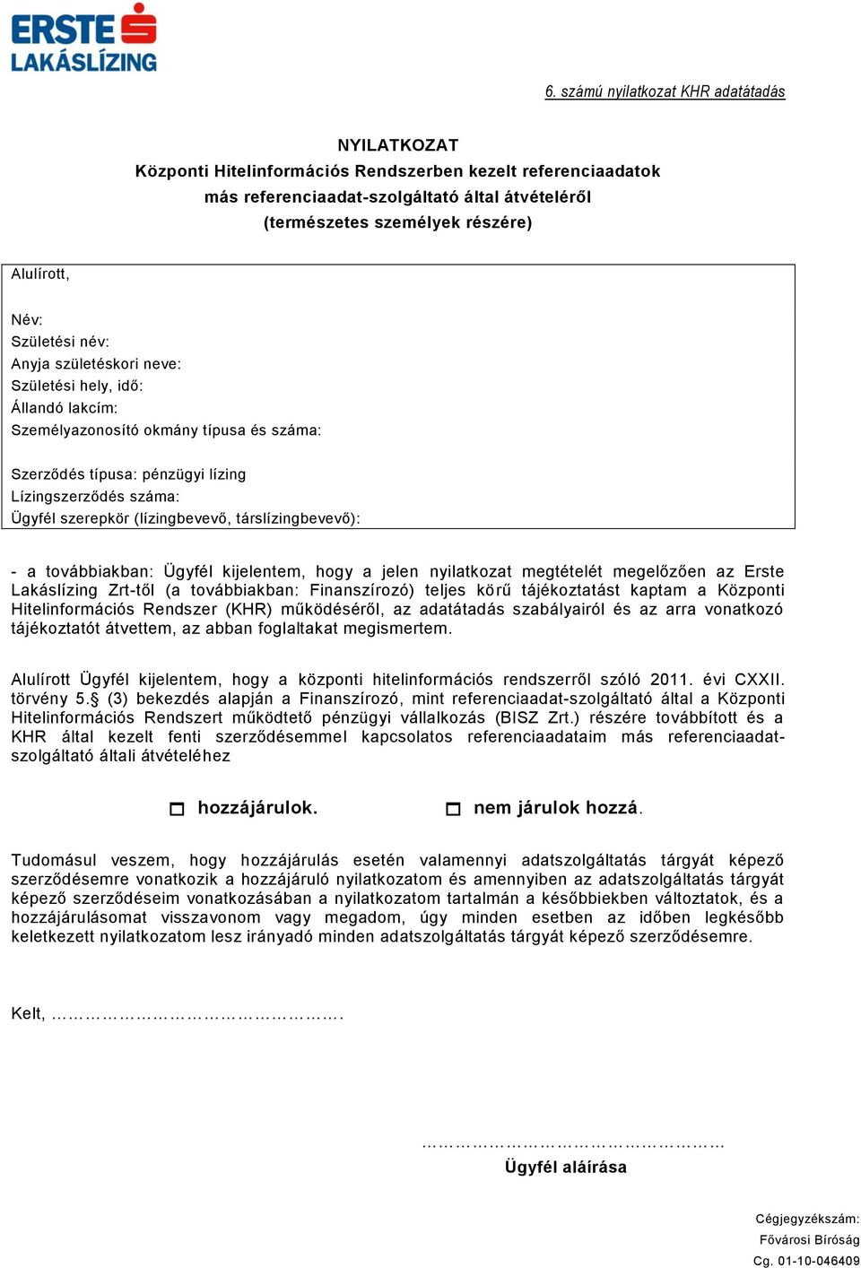 szerepkör (lízingbevevő, társlízingbevevő): - a továbbiakban: Ügyfél kijelentem, hogy a jelen nyilatkozat megtételét megelőzően az Erste Lakáslízing Zrt-től (a továbbiakban: Finanszírozó) teljes körű