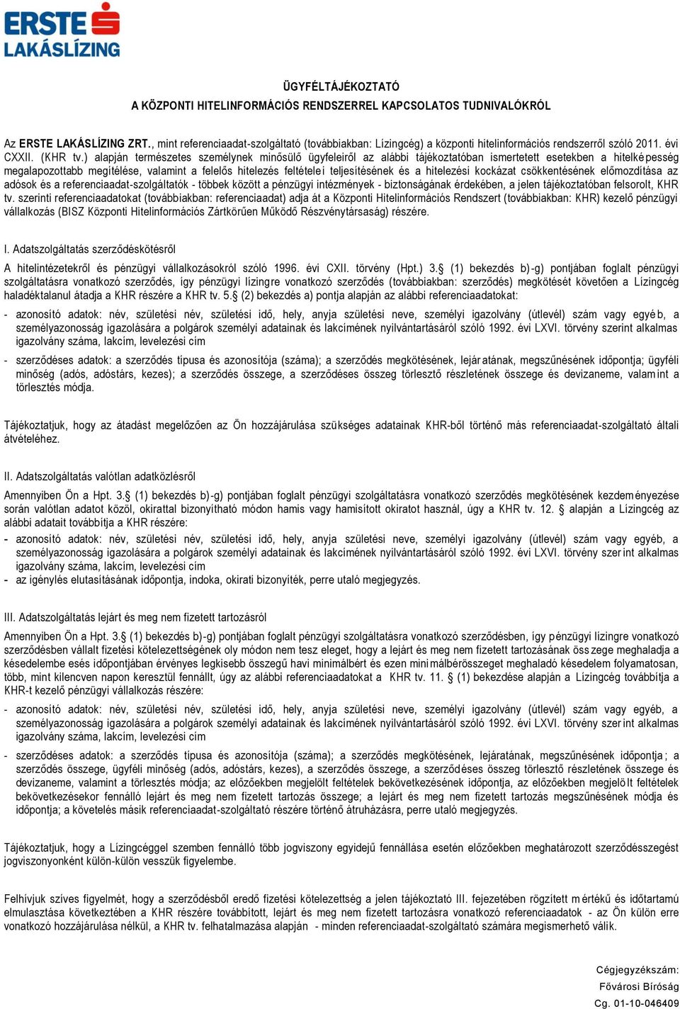 ) alapján természetes személynek minősülő ügyfeleiről az alábbi tájékoztatóban ismertetett esetekben a hitelké pesség megalapozottabb megítélése, valamint a felelős hitelezés feltétele i