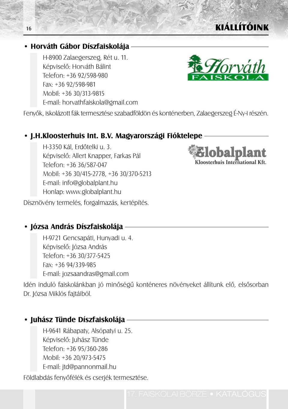 Képviselô: Allert Knapper, Farkas Pál Telefon: +36 36/587-047 Mobil: +36 30/415-2778, +36 30/370-5213 E-mail: info@globalplant.hu Honlap: www.globalplant.hu Dísznövény termelés, forgalmazás, kertépítés.