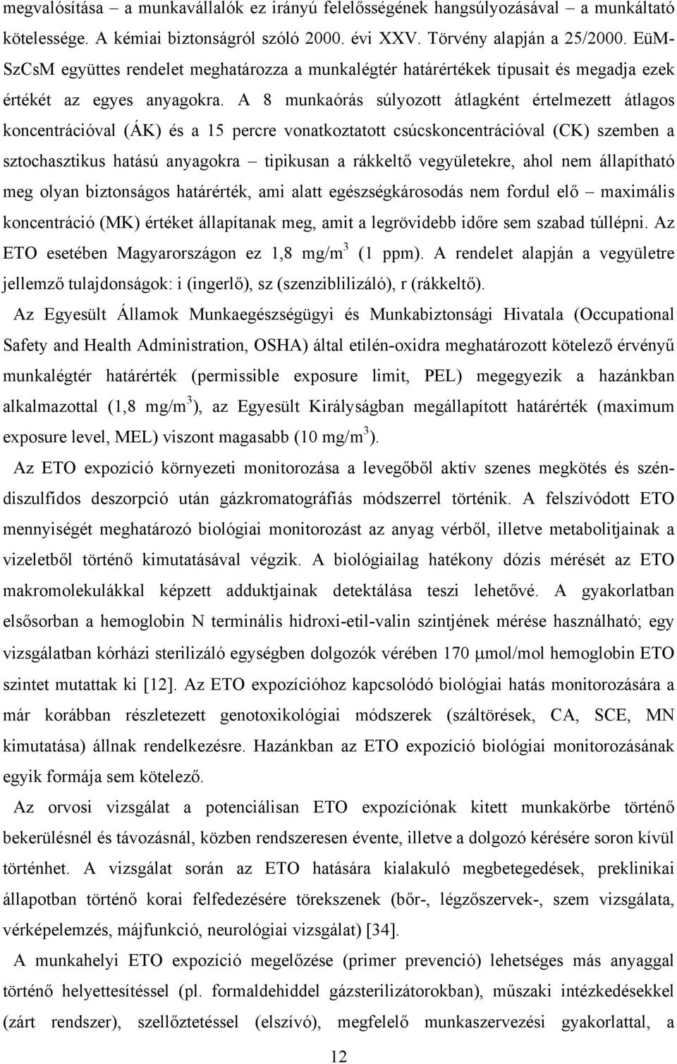 A 8 munkaórás súlyozott átlagként értelmezett átlagos koncentrációval (ÁK) és a 15 percre vonatkoztatott csúcskoncentrációval (CK) szemben a sztochasztikus hatású anyagokra tipikusan a rákkeltő