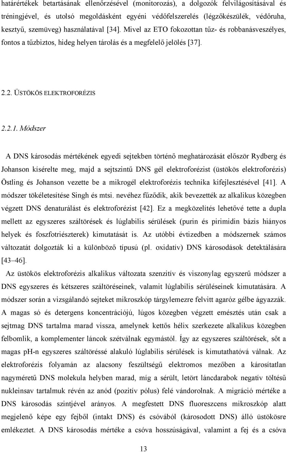 Módszer A DNS károsodás mértékének egyedi sejtekben történő meghatározását először Rydberg és Johanson kísérelte meg, majd a sejtszintű DNS gél elektroforézist (üstökös elektroforézis) Östling és