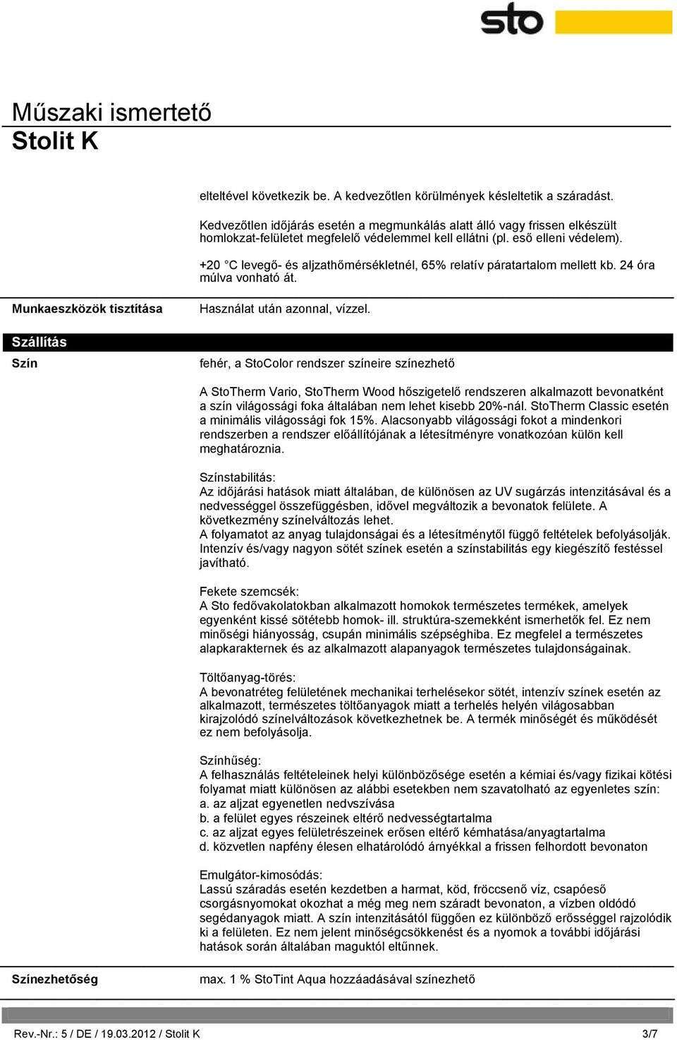 +20 C levegő- és aljzathőmérsékletnél, 65% relatív páratartalom mellett kb. 24 óra múlva vonható át. Munkaeszközök tisztítása Használat után azonnal, vízzel.