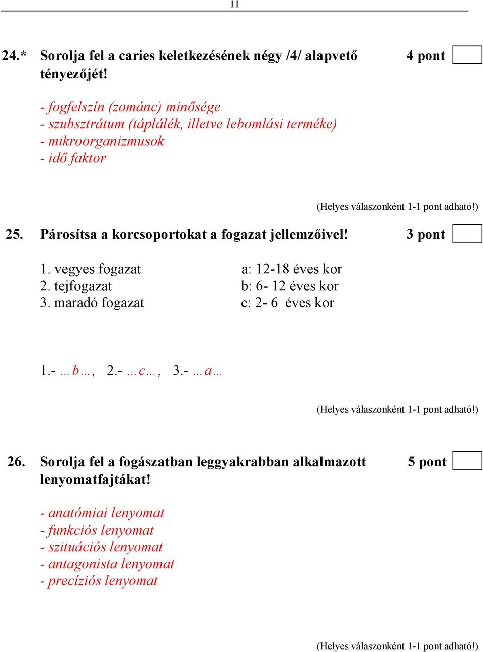 Párosítsa a korcsoportokat a fogazat jellemzıivel! 3 pont 1. vegyes fogazat a: 12-18 éves kor 2. tejfogazat b: 6-12 éves kor 3.