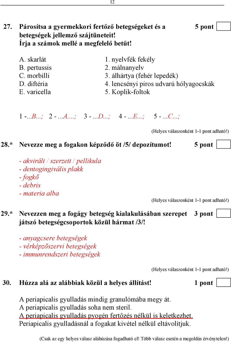 * Nevezze meg a fogakon képzıdı öt /5/ depozítumot! 5 pont - akvirált / szerzett / pellikula - dentogingivális plakk - fogkı - debris - materia alba 29.