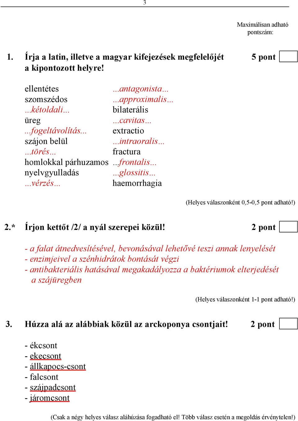 .. haemorrhagia 2.* Írjon kettıt /2/ a nyál szerepei közül!