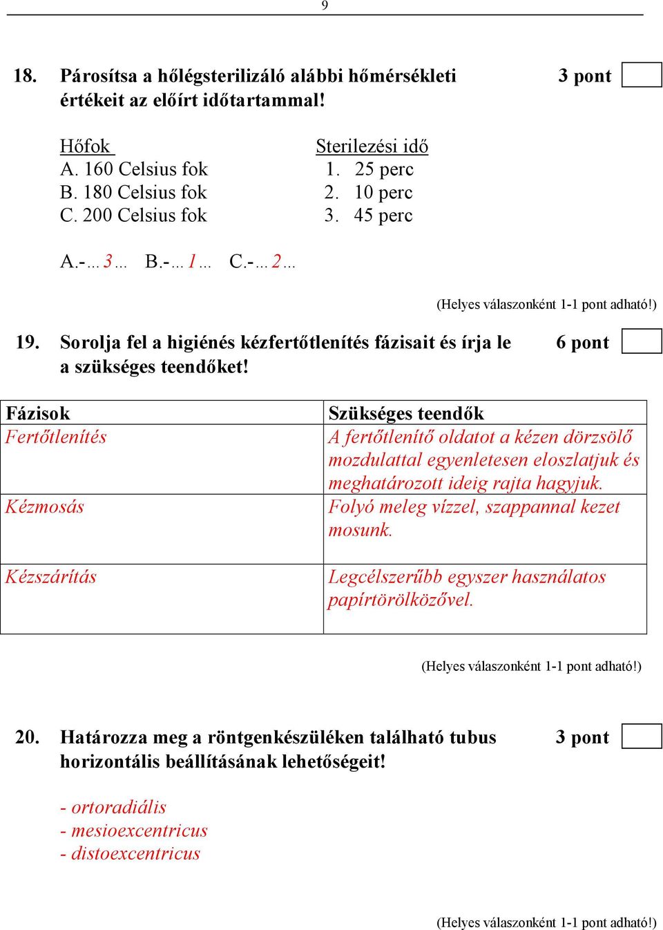 Fázisok Fertıtlenítés Kézmosás Kézszárítás Szükséges teendık A fertıtlenítı oldatot a kézen dörzsölı mozdulattal egyenletesen eloszlatjuk és meghatározott ideig rajta hagyjuk.