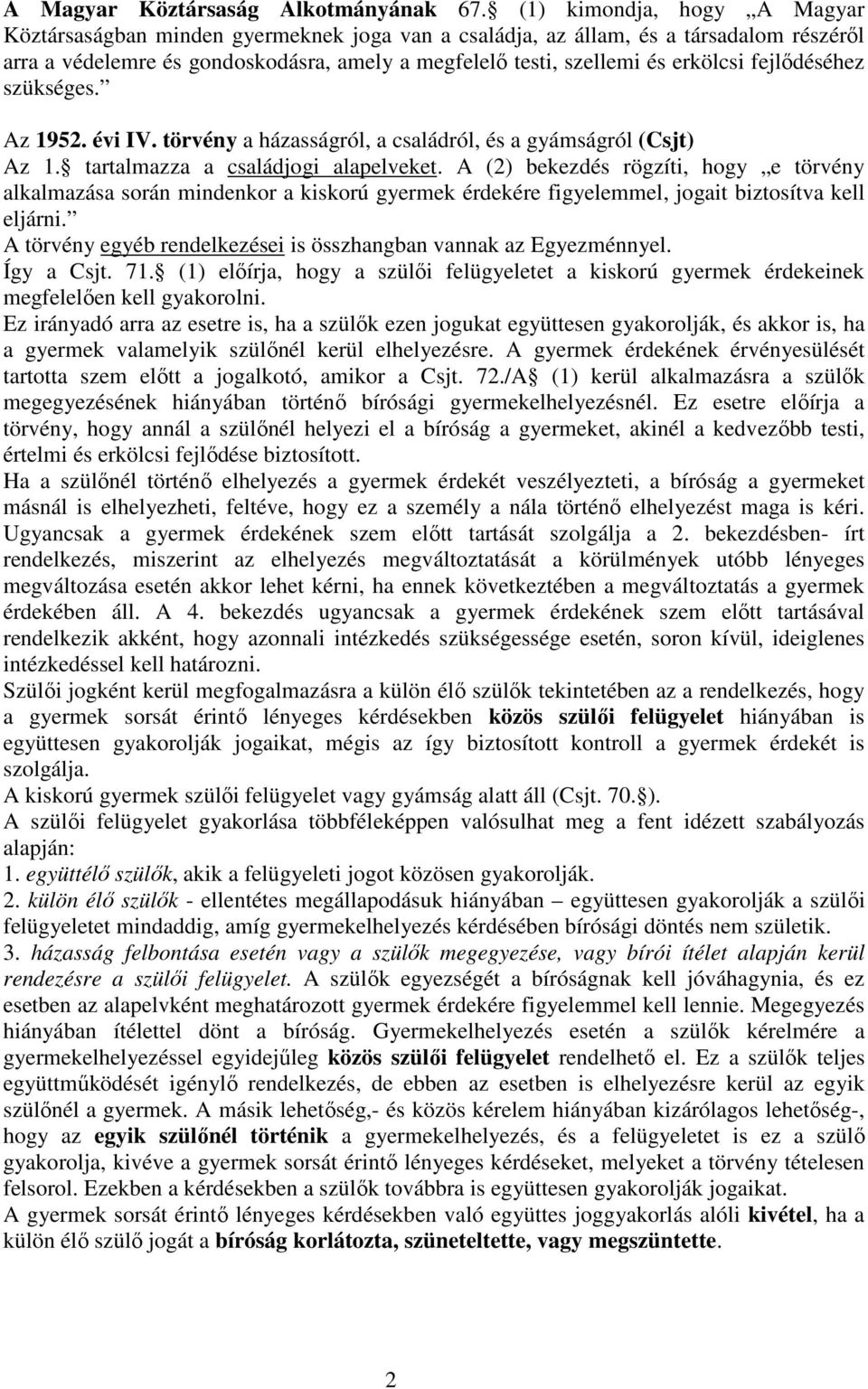 fejlődéséhez szükséges. Az 1952. évi IV. törvény a házasságról, a családról, és a gyámságról (Csjt) Az 1. tartalmazza a családjogi alapelveket.