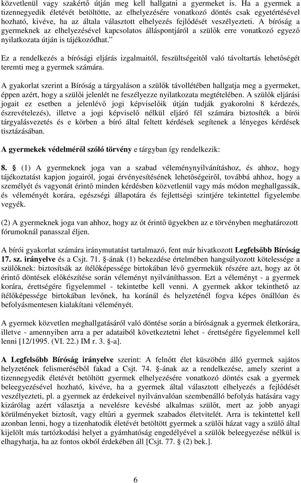 A bíróság a gyermeknek az elhelyezésével kapcsolatos álláspontjáról a szülők erre vonatkozó egyező nyilatkozata útján is tájékozódhat.