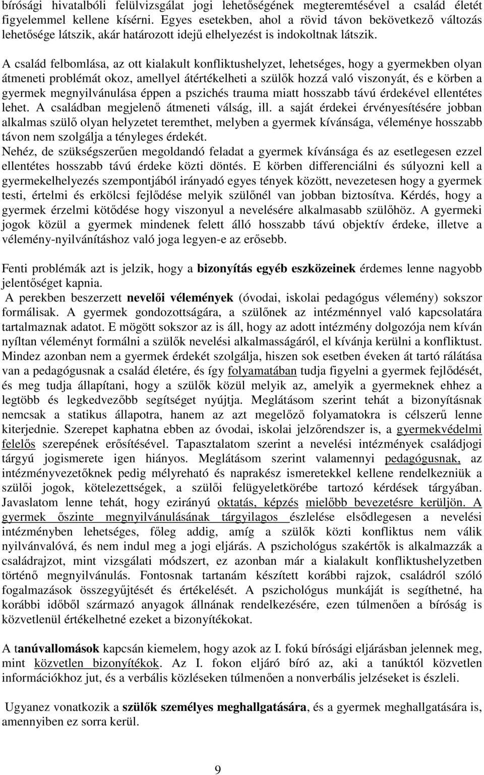 A család felbomlása, az ott kialakult konfliktushelyzet, lehetséges, hogy a gyermekben olyan átmeneti problémát okoz, amellyel átértékelheti a szülők hozzá való viszonyát, és e körben a gyermek