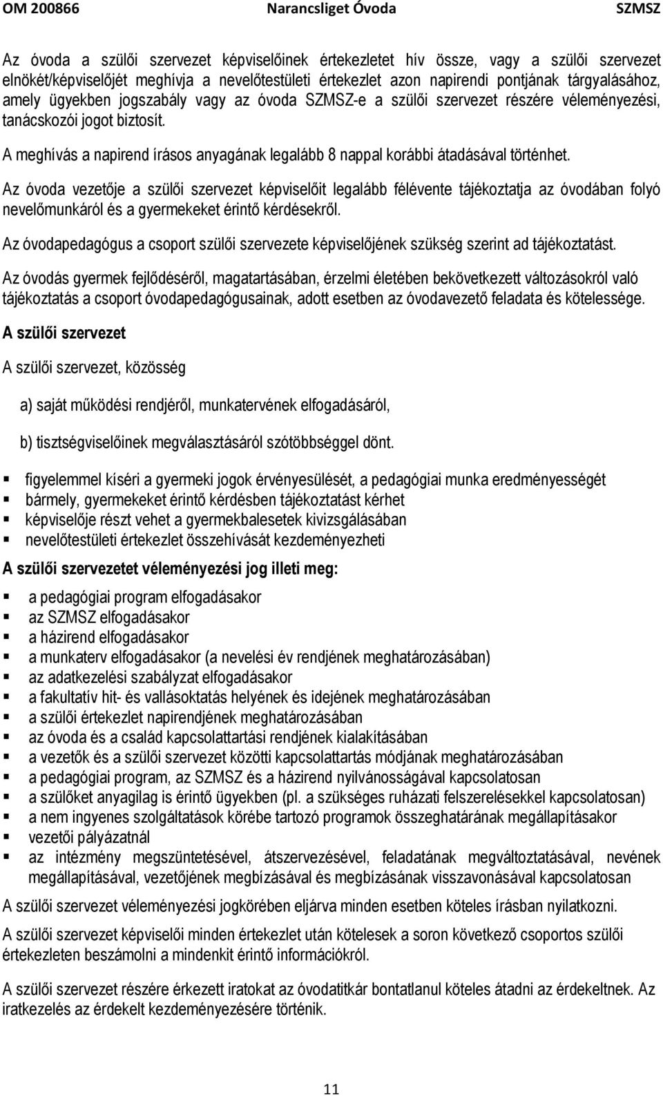 Az óvoda vezetője a szülői szervezet képviselőit legalább félévente tájékoztatja az óvodában folyó nevelőmunkáról és a gyermekeket érintő kérdésekről.