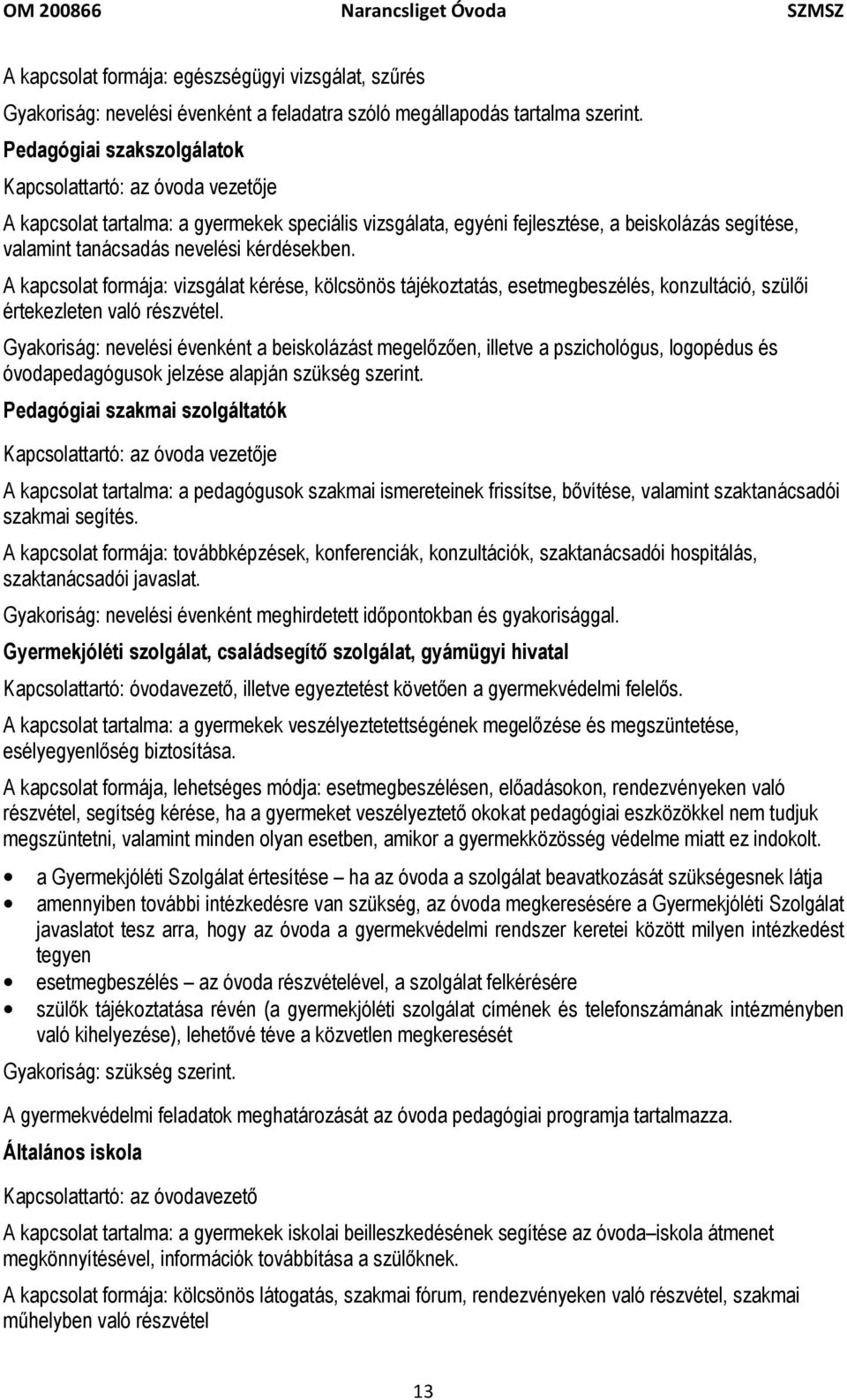 kérdésekben. A kapcsolat formája: vizsgálat kérése, kölcsönös tájékoztatás, esetmegbeszélés, konzultáció, szülői értekezleten való részvétel.