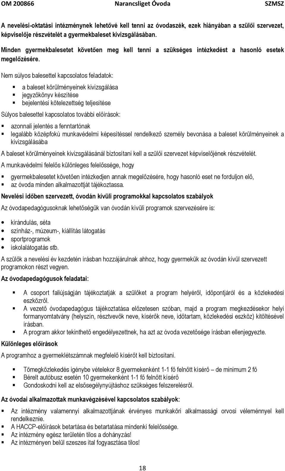 Nem súlyos balesettel kapcsolatos feladatok: a baleset körülményeinek kivizsgálása jegyzőkönyv készítése bejelentési kötelezettség teljesítése Súlyos balesettel kapcsolatos további előírások: