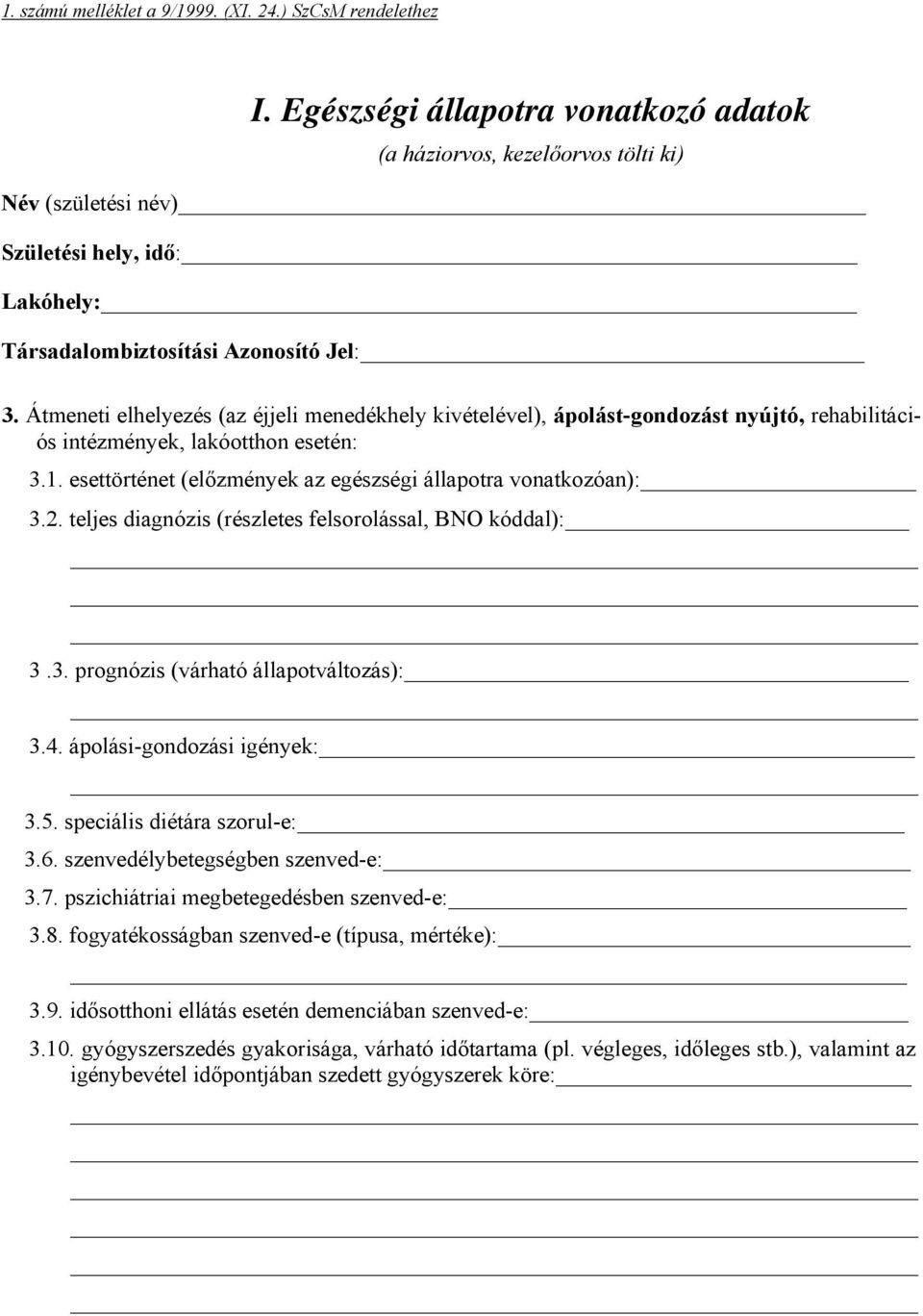 Átmeneti elhelyezés (az éjjeli menedékhely kivételével), ápolást-gondozást nyújtó, rehabilitációs intézmények, lakóotthon esetén: 3.1. esettörténet (előzmények az egészségi állapotra vonatkozóan): 3.