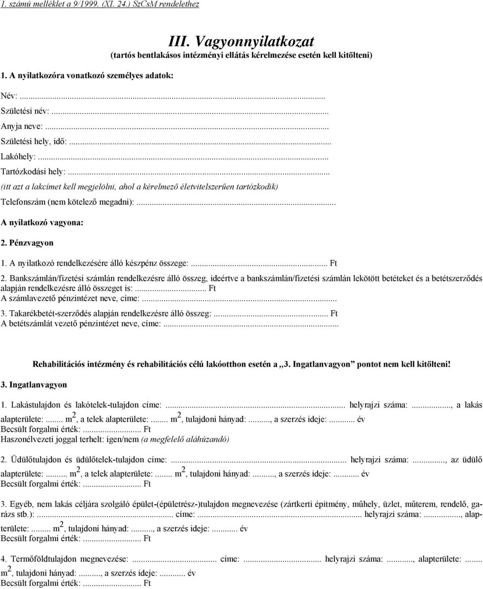 .. (itt azt a lakcímet kell megjelölni, ahol a kérelmező életvitelszerűen tartózkodik) Telefonszám (nem kötelező megadni):... A nyilatkozó vagyona: 2. Pénzvagyon 1.