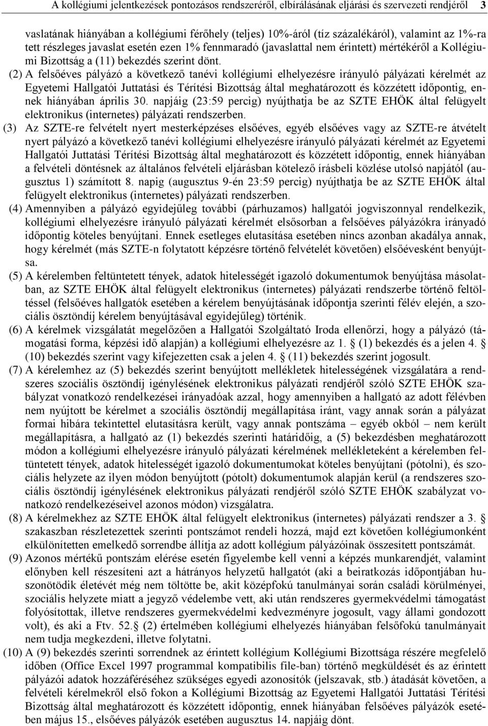 (2) A felsőéves pályázó a következő tanévi kollégiumi elhelyezésre irányuló pályázati kérelmét az Egyetemi Hallgatói Juttatási és Térítési Bizottság által meghatározott és közzétett időpontig, ennek