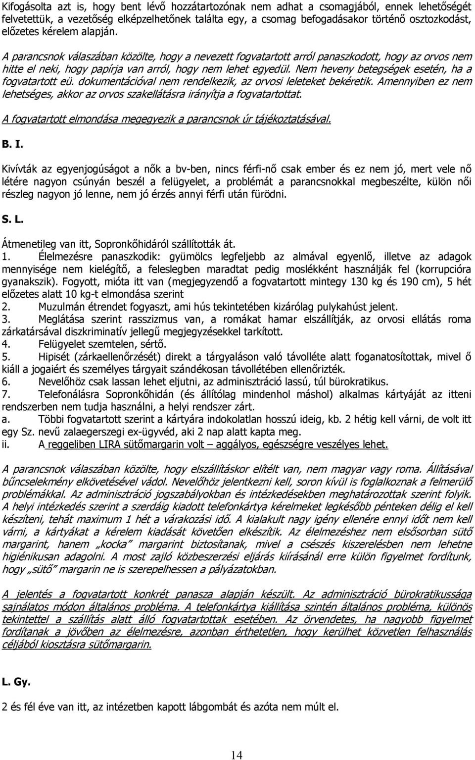 Nem heveny betegségek esetén, ha a fogvatartott eü. dokumentációval nem rendelkezik, az orvosi leleteket bekéretik.