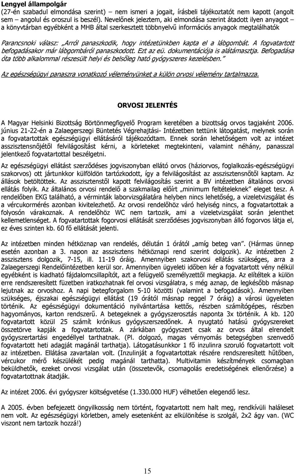 hogy intézetünkben kapta el a lábgombát. A fogvatartott befogadásakor már lábgombáról panaszkodott. Ezt az eü. dokumentációja is alátámasztja.