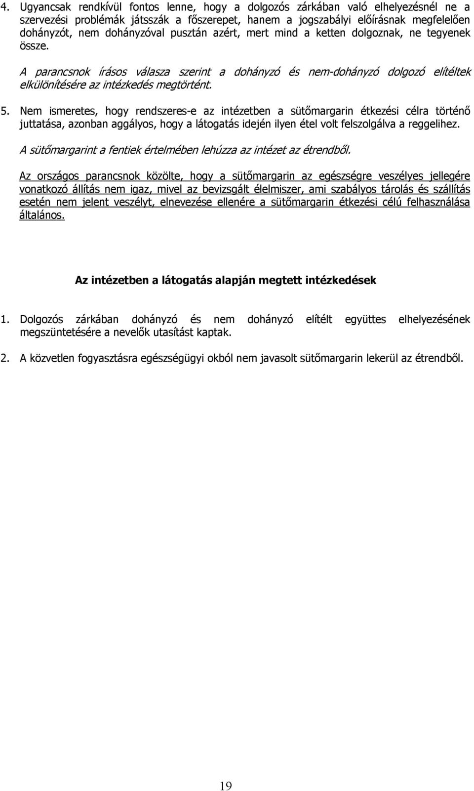 Nem ismeretes, hogy rendszeres-e az intézetben a sütőmargarin étkezési célra történő juttatása, azonban aggályos, hogy a látogatás idején ilyen étel volt felszolgálva a reggelihez.