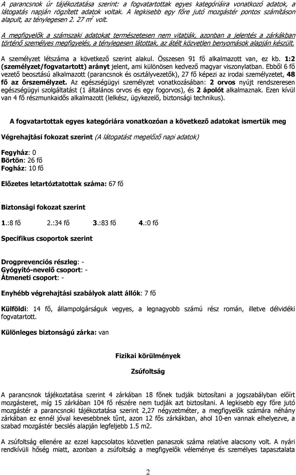 A megfigyelők a számszaki adatokat természetesen nem vitatják, azonban a jelentés a zárkákban történő személyes megfigyelés, a ténylegesen látottak, az átélt közvetlen benyomások alapján készült.