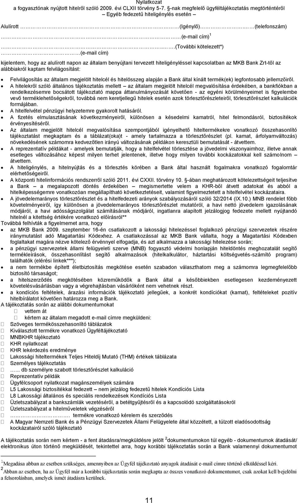 ..(További kötelezett*) (e-mail cím) kijelentem, hogy az alulírott napon az általam benyújtani tervezett hiteligényléssel kapcsolatban az MKB Bank Zrt-től az alábbiakról kaptam felvilágosítást: