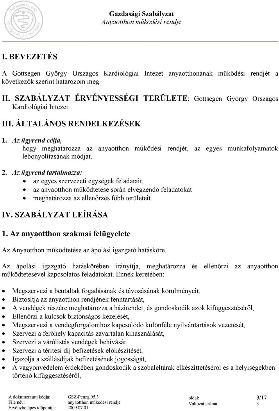 Az ügyrend célja, hogy meghatározza az anyaotthon működési rendjét, az egyes munkafolyamatok lebonyolításának módját. 2.