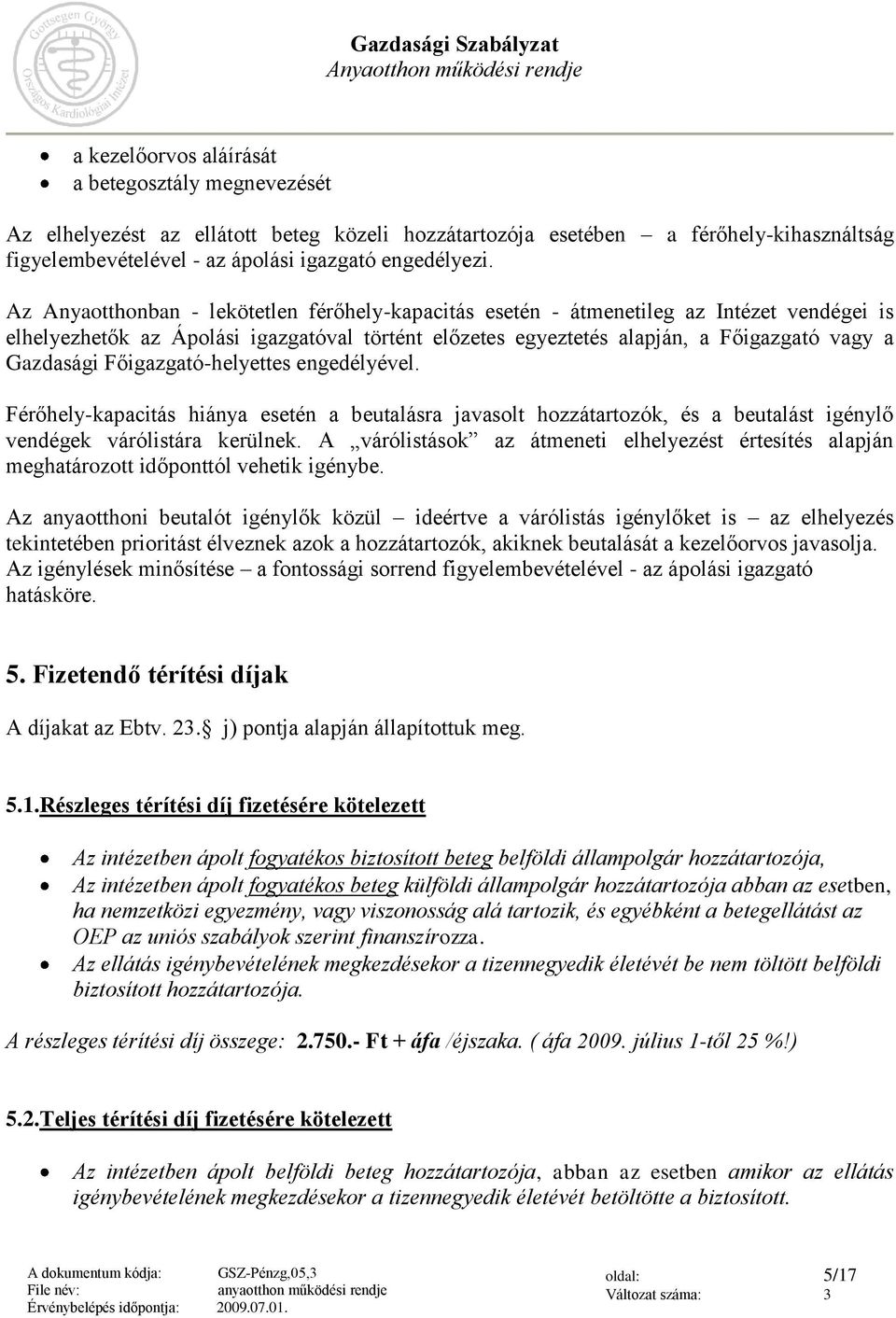 Főigazgató-helyettes engedélyével. Férőhely-kapacitás hiánya esetén a beutalásra javasolt hozzátartozók, és a beutalást igénylő vendégek várólistára kerülnek.