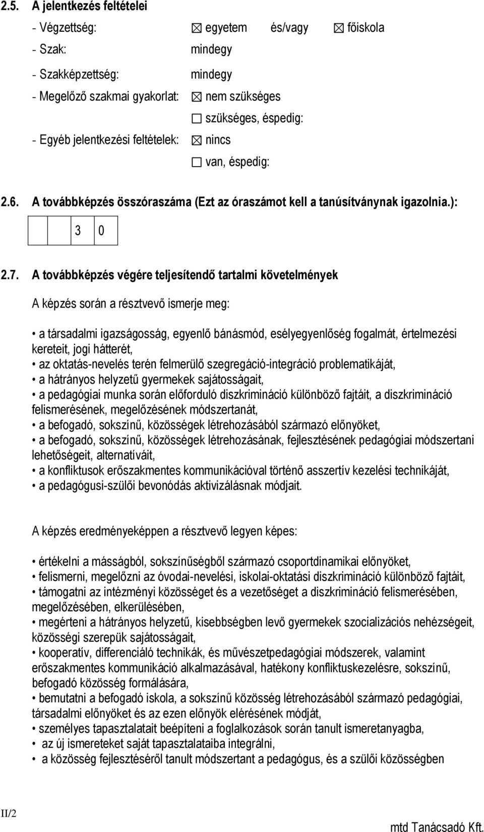 A továbbképzés végére teljesítendő tartalmi követelmények A képzés során a résztvevő ismerje meg: a társadalmi igazságosság, egyenlő bánásmód, esélyegyenlőség fogalmát, értelmezési kereteit, jogi