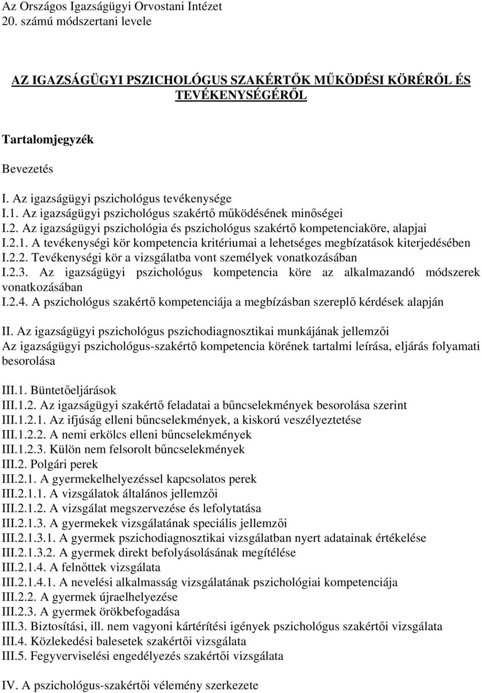 2.2. Tevékenységi kör a vizsgálatba vont személyek vonatkozásában I.2.3. Az igazságügyi pszichológus kompetencia köre az alkalmazandó módszerek vonatkozásában I.2.4.