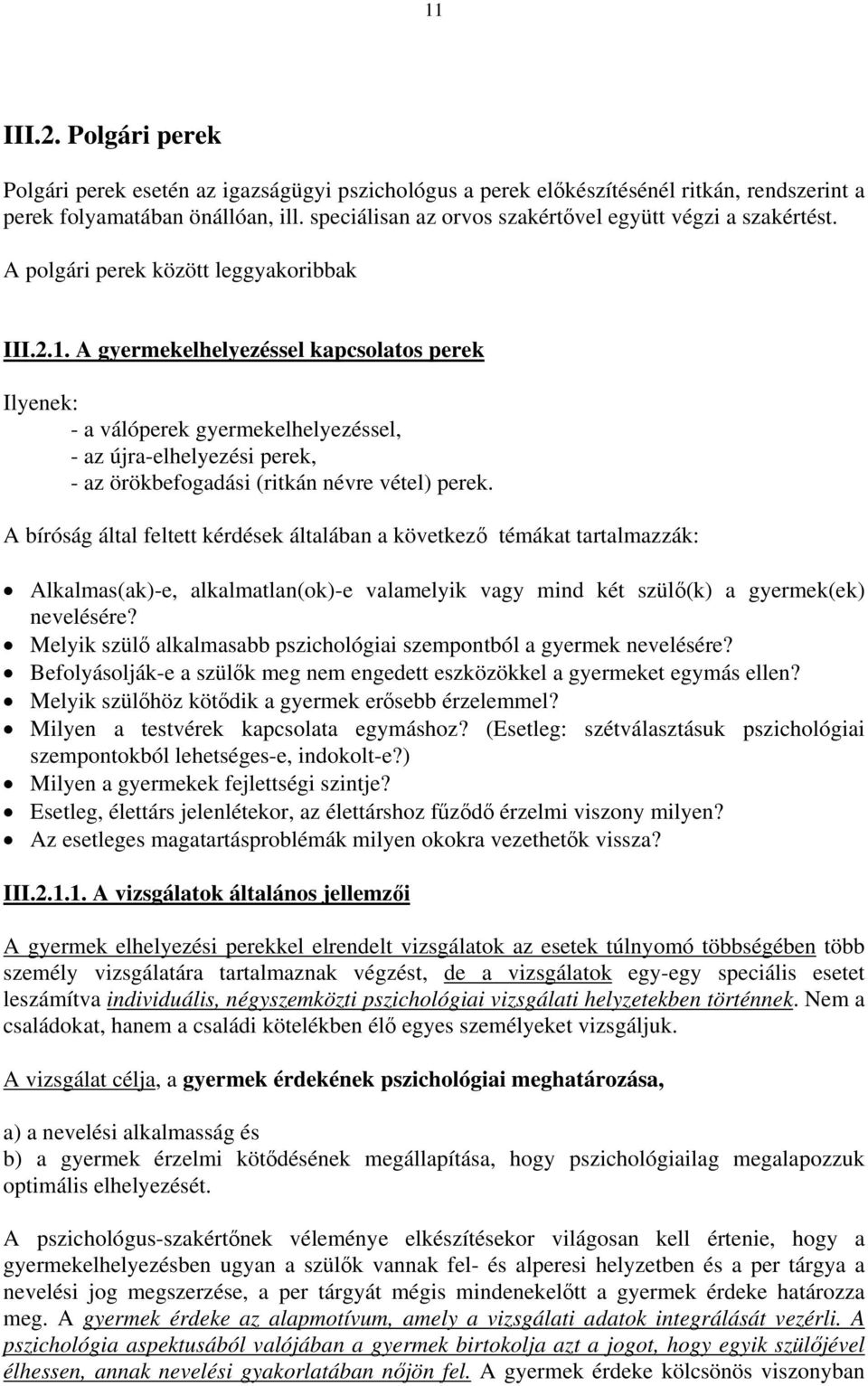 A gyermekelhelyezéssel kapcsolatos perek Ilyenek: - a válóperek gyermekelhelyezéssel, - az újra-elhelyezési perek, - az örökbefogadási (ritkán névre vétel) perek.