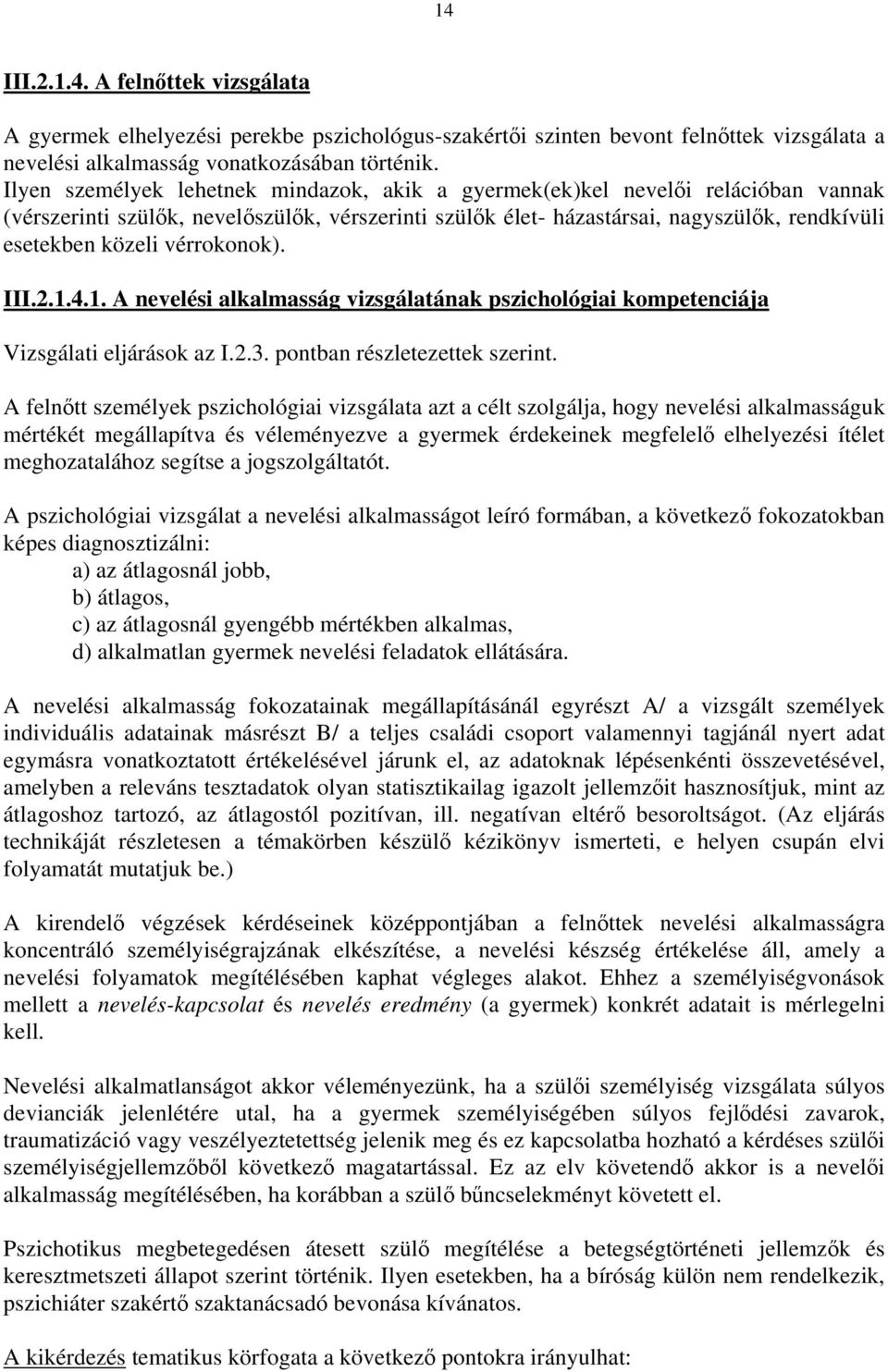 vérrokonok). III.2.1.4.1. A nevelési alkalmasság vizsgálatának pszichológiai kompetenciája Vizsgálati eljárások az I.2.3. pontban részletezettek szerint.