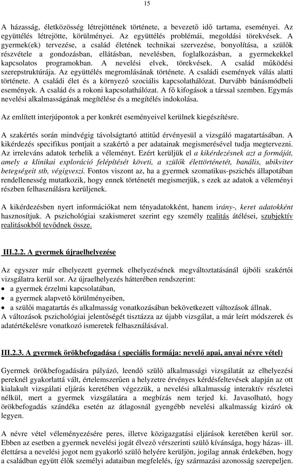 A nevelési elvek, törekvések. A család működési szerepstruktúrája. Az együttélés megromlásának története. A családi események válás alatti története.