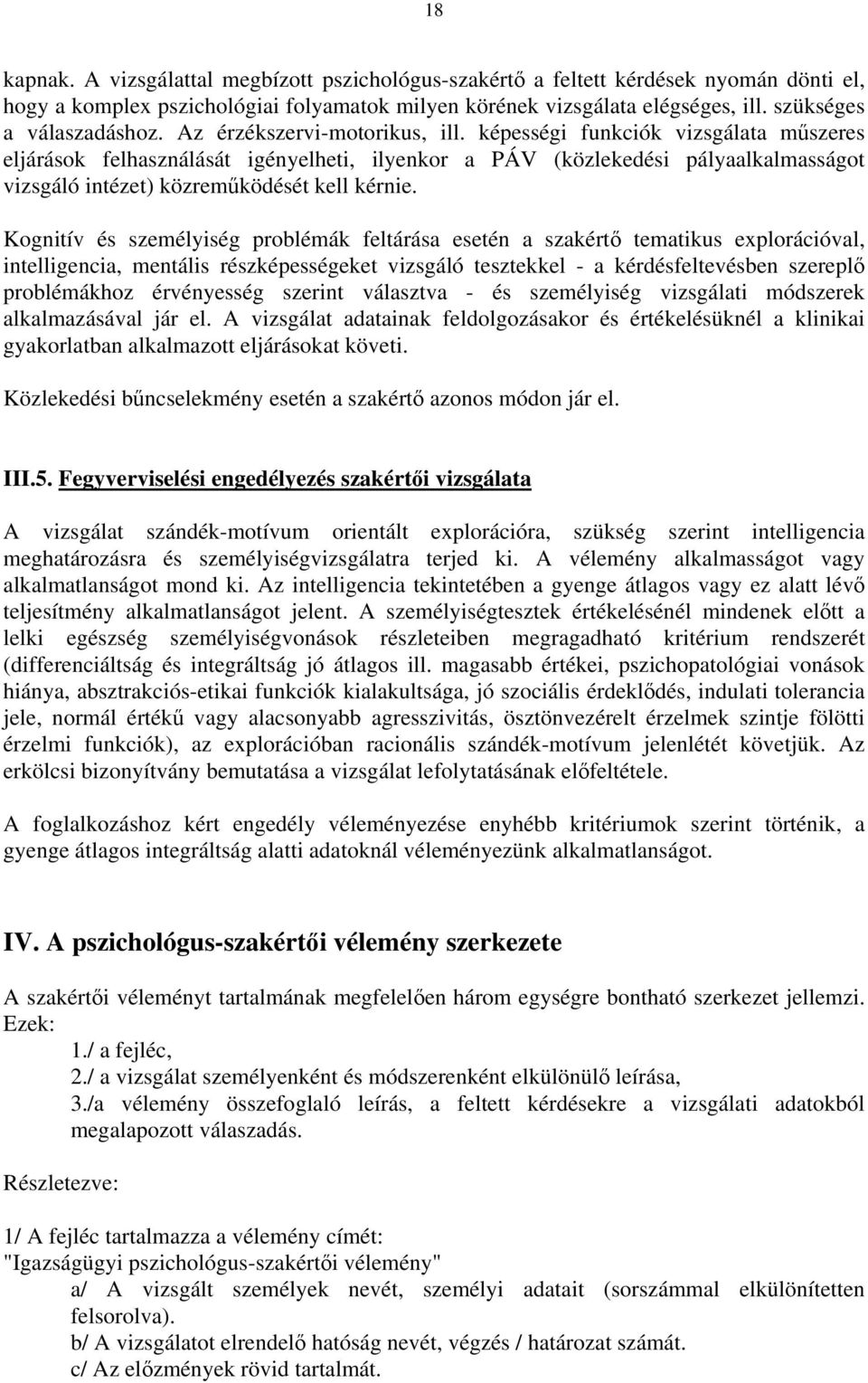 képességi funkciók vizsgálata műszeres eljárások felhasználását igényelheti, ilyenkor a PÁV (közlekedési pályaalkalmasságot vizsgáló intézet) közreműködését kell kérnie.