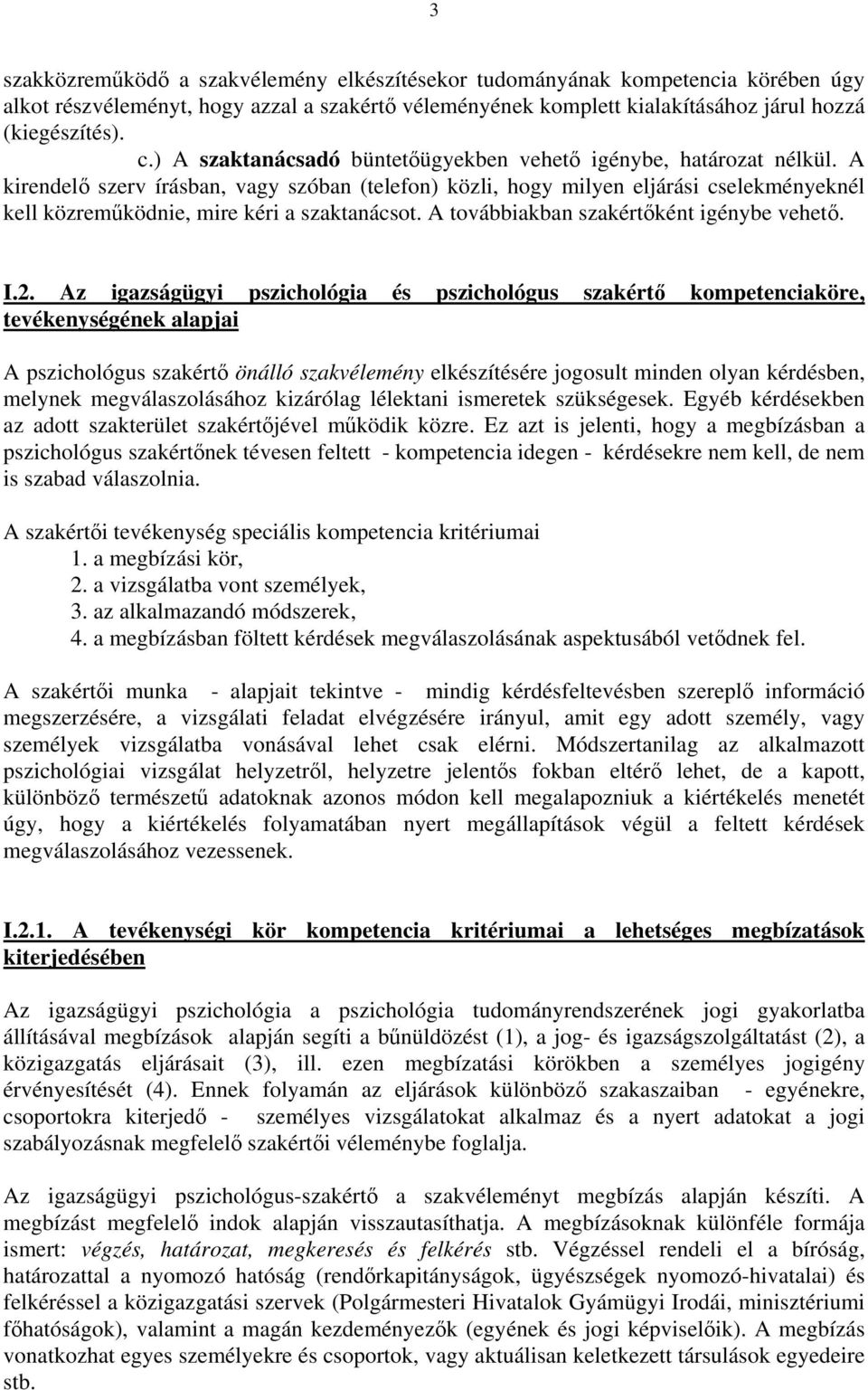 A kirendelő szerv írásban, vagy szóban (telefon) közli, hogy milyen eljárási cselekményeknél kell közreműködnie, mire kéri a szaktanácsot. A továbbiakban szakértőként igénybe vehető. I.2.