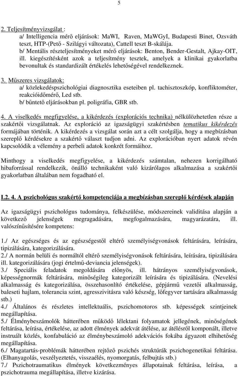 kiegészítésként azok a teljesítmény tesztek, amelyek a klinikai gyakorlatba bevonultak és standardizált értékelés lehetőségével rendelkeznek. 3.