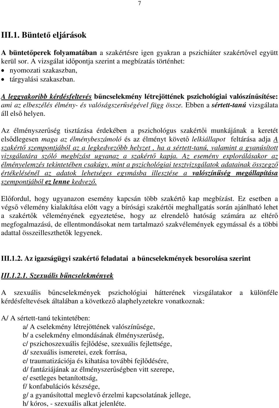 A leggyakoribb kérdésfeltevés bűncselekmény létrejöttének pszichológiai valószínűsítése: ami az elbeszélés élmény- és valóságszerűségével függ össze. Ebben a sértett-tanú vizsgálata áll első helyen.