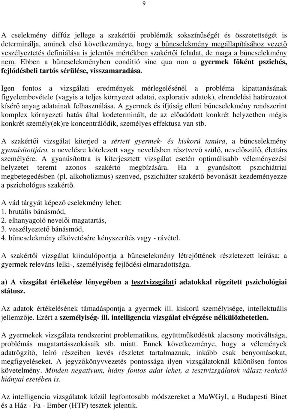 Igen fontos a vizsgálati eredmények mérlegelésénél a probléma kipattanásának figyelembevétele (vagyis a teljes környezet adatai, explorativ adatok), elrendelési határozatot kísérő anyag adatainak