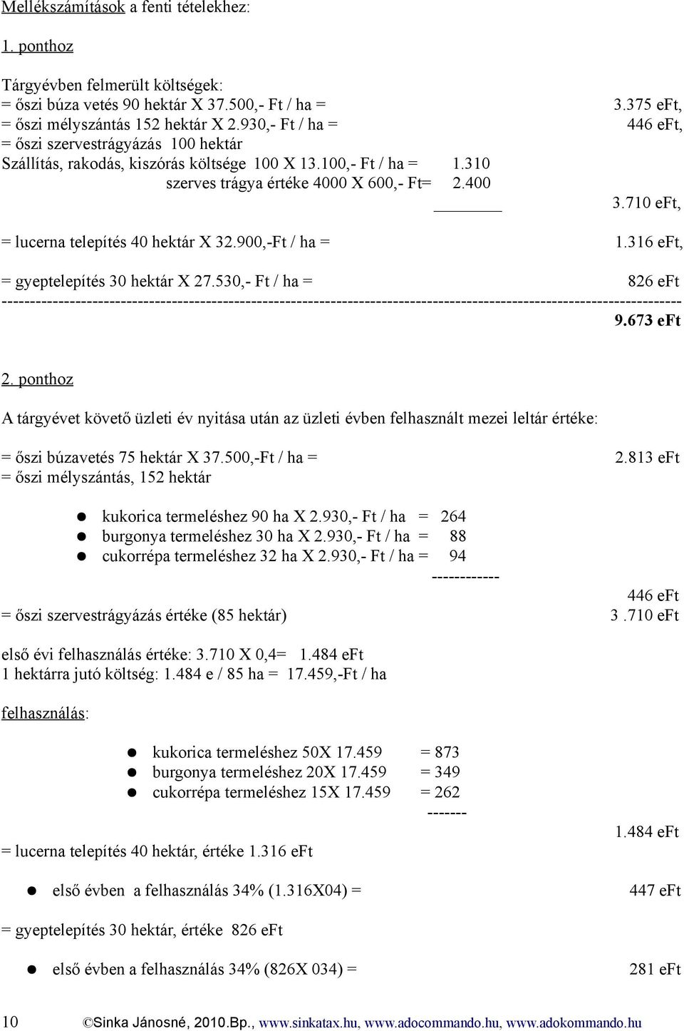 710 eft, = lucerna telepítés 40 hektár X 32.900,-Ft / ha = 1.316 eft, = gyeptelepítés 30 hektár X 27.