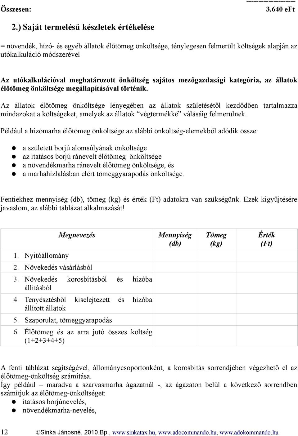 önköltség sajátos mezőgazdasági kategória, az állatok élőtömeg önköltsége megállapításával történik.